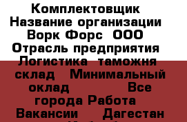 Комплектовщик › Название организации ­ Ворк Форс, ООО › Отрасль предприятия ­ Логистика, таможня, склад › Минимальный оклад ­ 27 000 - Все города Работа » Вакансии   . Дагестан респ.,Избербаш г.